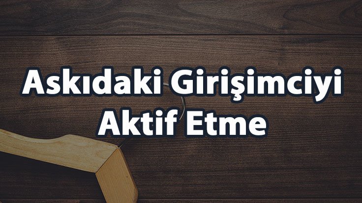 Farmasi Askıdan Alma İşlemi – Yeniden Aktifleştirme